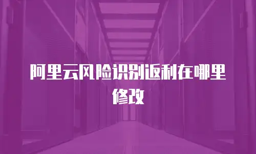 阿里云风险识别返利在哪里修改