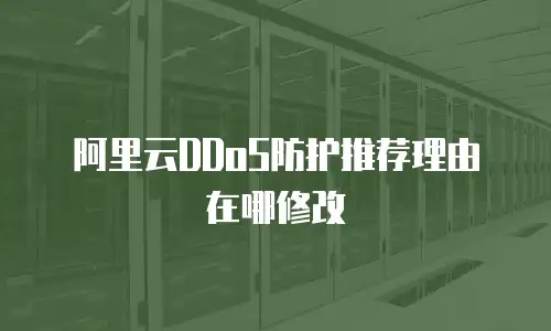 阿里云DDoS防护推荐理由在哪修改