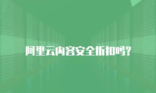 阿里云内容安全折扣吗？