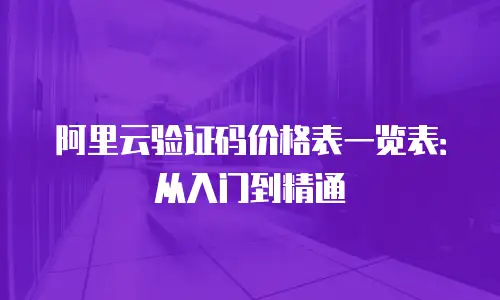 阿里云验证码价格表一览表：从入门到精通