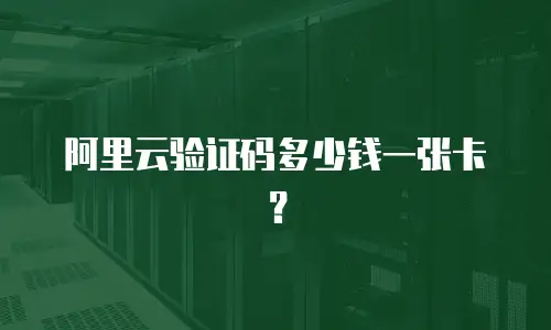 阿里云验证码多少钱一张卡？