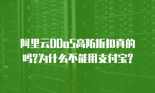 阿里云DDoS高防折扣真的吗?为什么不能用支付宝?
