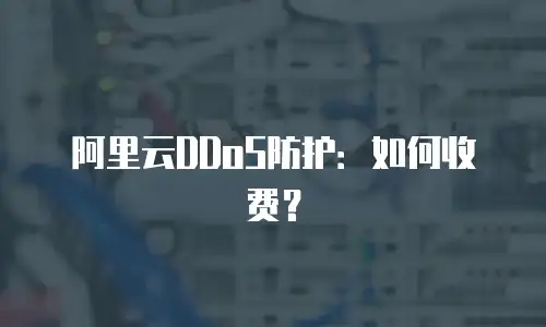 阿里云DDoS防护：如何收费？