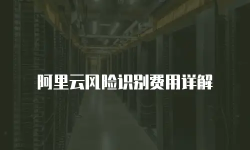 阿里云风险识别费用详解