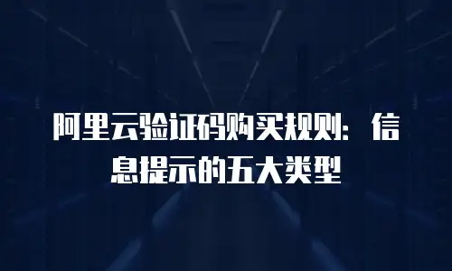 阿里云验证码购买规则：信息提示的五大类型