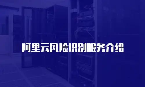 阿里云风险识别服务介绍