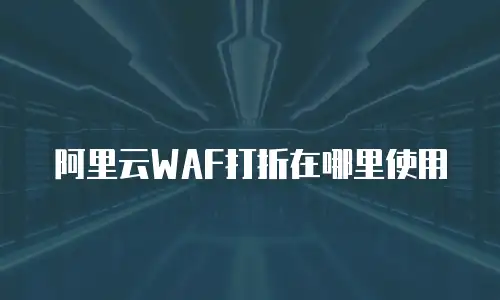 阿里云WAF打折在哪里使用