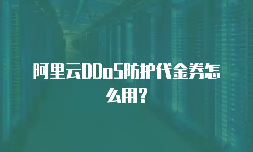 阿里云DDoS防护代金券怎么用？