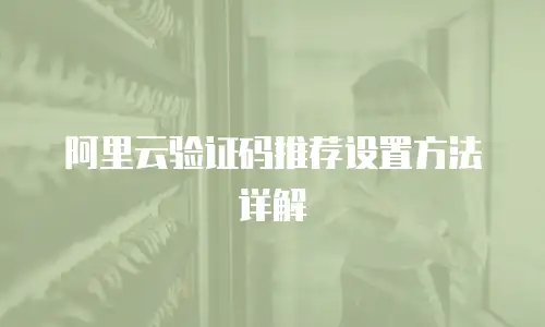 阿里云验证码推荐设置方法详解