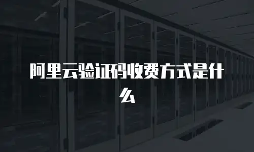 阿里云验证码收费方式是什么