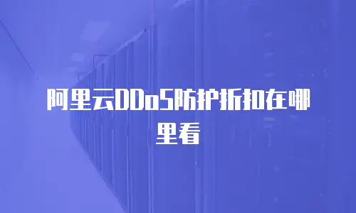 阿里云DDoS防护折扣在哪里看