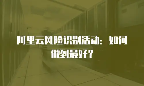 阿里云风险识别活动：如何做到最好？