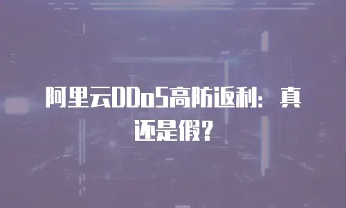 阿里云DDoS高防返利：真还是假？