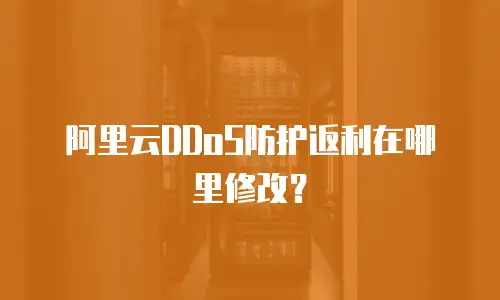 阿里云DDoS防护返利在哪里修改？