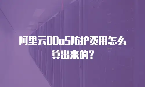 阿里云DDoS防护费用怎么算出来的？