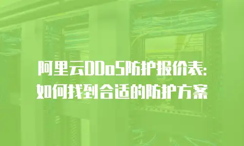 阿里云DDoS防护报价表：如何找到合适的防护方案