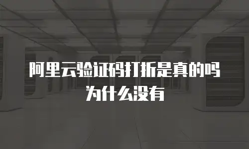 阿里云验证码打折是真的吗为什么没有