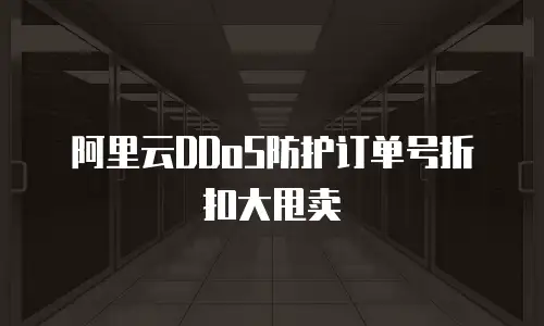 阿里云DDoS防护订单号折扣大甩卖