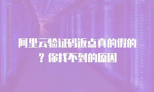 阿里云验证码返点真的假的？你找不到的原因