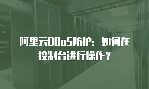 阿里云DDoS防护：如何在控制台进行操作？