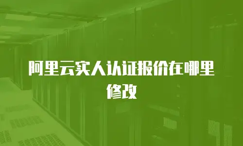 阿里云实人认证报价在哪里修改