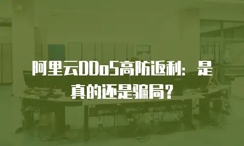 阿里云DDoS高防返利：是真的还是骗局？