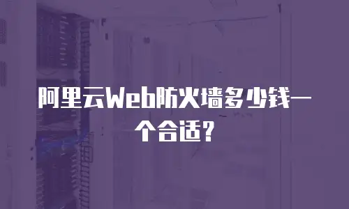 阿里云Web防火墙多少钱一个合适？