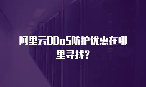 阿里云DDoS防护优惠在哪里寻找？