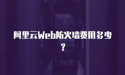 阿里云Web防火墙费用多少？