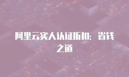 阿里云实人认证折扣：省钱之道