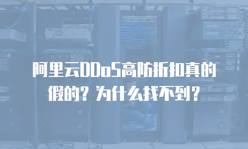 阿里云DDoS高防折扣真的假的？为什么找不到？