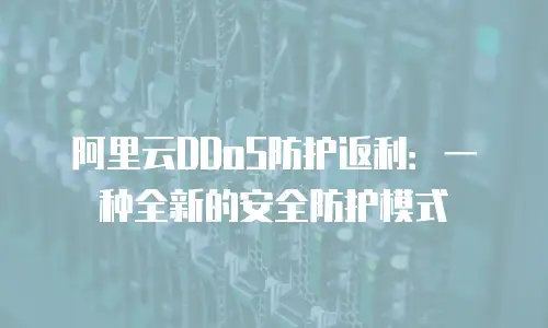 阿里云DDoS防护返利：一种全新的安全防护模式