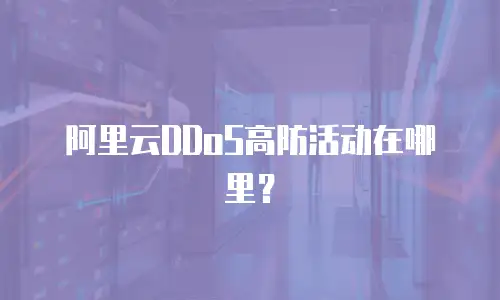 阿里云DDoS高防活动在哪里？