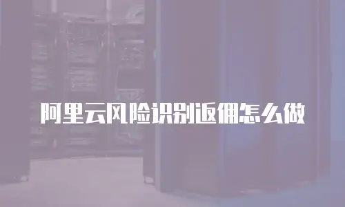 阿里云风险识别返佣怎么做