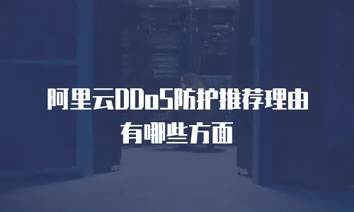 阿里云DDoS防护推荐理由有哪些方面