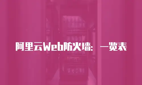 阿里云Web防火墙：一览表