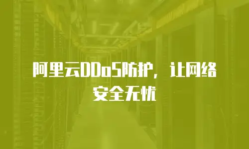 阿里云DDoS防护，让网络安全无忧
