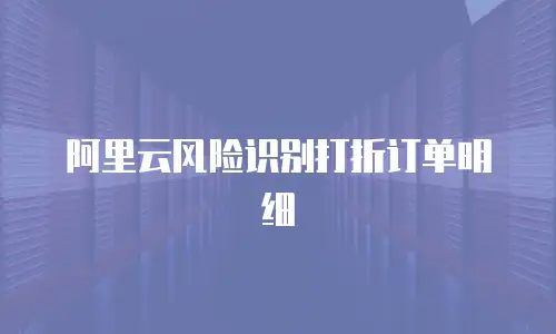 阿里云风险识别打折订单明细