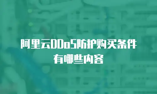 阿里云DDoS防护购买条件有哪些内容