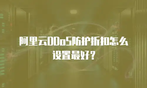 阿里云DDoS防护折扣怎么设置最好？