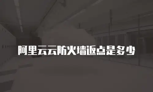 阿里云云防火墙返点是多少