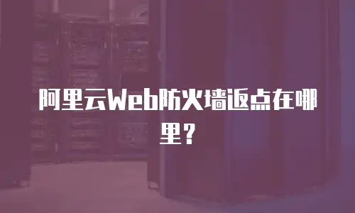 阿里云Web防火墙返点在哪里？