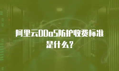 阿里云DDoS防护收费标准是什么？
