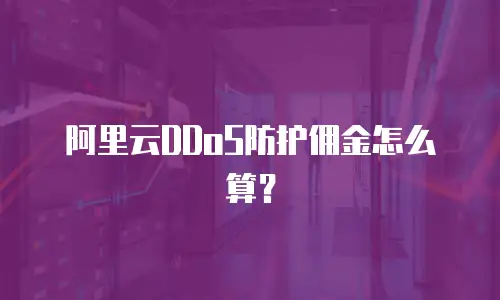 阿里云DDoS防护佣金怎么算？