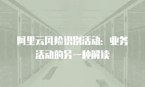 阿里云风险识别活动：业务活动的另一种解读