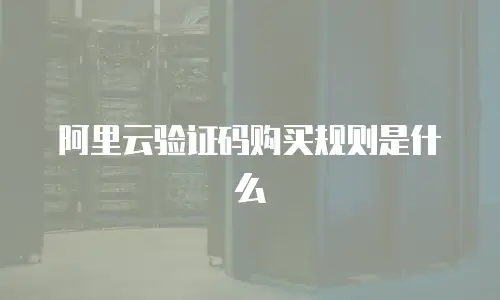 阿里云验证码购买规则是什么