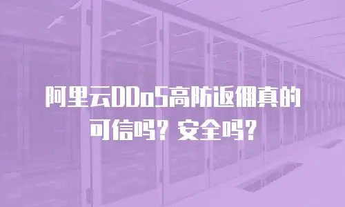 阿里云DDoS高防返佣真的可信吗？安全吗？