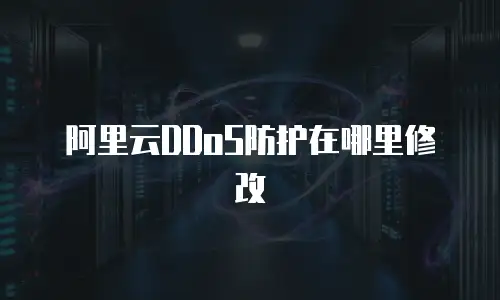 阿里云DDoS防护在哪里修改