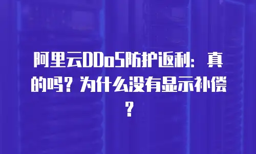 阿里云DDoS防护返利：真的吗？为什么没有显示补偿？
