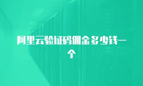 阿里云验证码佣金多少钱一个